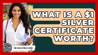 What Is A $1 Silver Certificate Worth? - The Collectibles Guide