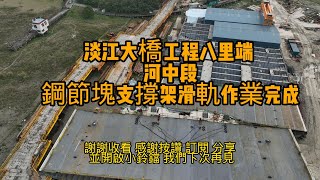 2022.12.06--2023.02.17 淡江大橋工程 八里端河灘地橋墩間連結 鋼節塊移動用支撐架滑軌延長作業費時三個月完成 工程片段回顧  4K