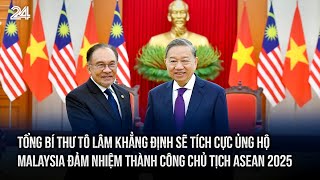 Tổng Bí thư Tô Lâm khẳng định sẽ tích cực ủng hộ Malaysia đảm nhiệm thành công Chủ tịch ASEAN 2025