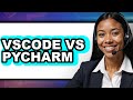 Vscode vs Pycharm - Which Is Better for Coding?