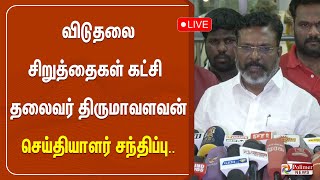 விடுதலை சிறுத்தைகள் கட்சி தலைவர் திருமாவளவன் - செய்தியாளர் சந்திப்பு