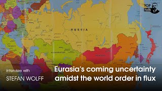 Eurasia`s coming uncertainty amidst the world order in flux. TOPTALK with Stefan Wolff