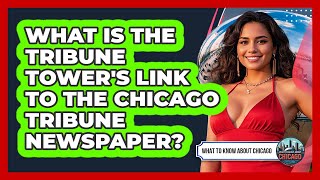 What Is The Tribune Tower's Link To The Chicago Tribune Newspaper? - What To Know About Chicago