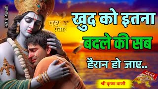 खुद को इतना बदले कि सब हैरान हो जाये | कृष्ण की प्रेरणादायक वाणी | Best Krishna Motivational Vani