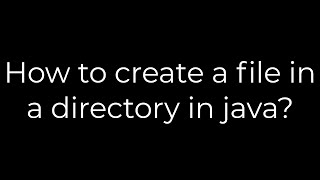 Java :How to create a file in a directory in java?(5solution)