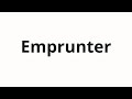 How to pronounce Emprunter