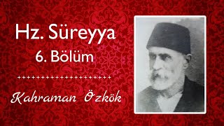 Hz. Süreyya (6. Bölüm) // Kahraman Özkök