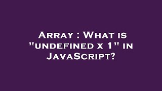 Array : What is "undefined x 1" in JavaScript?