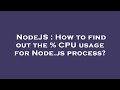 NodeJS : How to find out the % CPU usage for Node.js process?