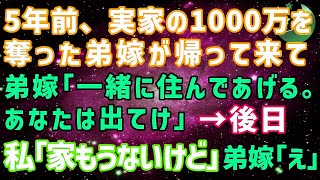 【スカッとする話】### 5年前、実家の1000万を持ち逃げした弟嫁が帰ってきた「また夫と両親と一緒に住んでやるから、お義姉さんは出てけｗ」私「え？もう実家ないけど？」弟嫁「は？」→実は…