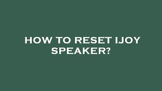 How to reset ijoy speaker?