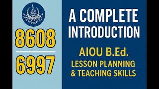 Course Codes 8608 & 6997 – A Complete Introduction | AIOU Lesson Planning & Teaching Skills Guide
