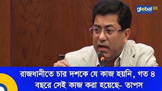 রাজধানীতে চার দশকে যে কাজ হয়নি, গত ৪ বছরে সেই কাজ করা হয়েছে- তাপস | Global TV News