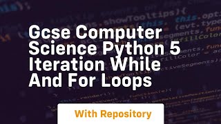 Gcse computer science python 5 iteration while and for loops