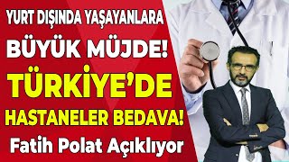 Yurt dışında yaşayanlar için Türkiye'de bedava sağlık hizmeti! Fatih Polat Açıklıyor