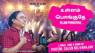 உள்ளம் பொங்குதே | Ullam Ponguthae | Pas. Caleb Selvarajah | House of Glory