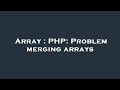 Array : PHP: Problem merging arrays