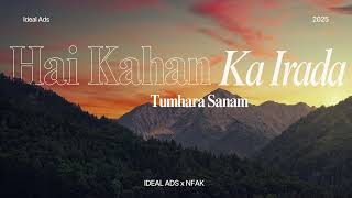 Hai Kahan Ka Irada Tumhara Sanam | Remix | NFAK x Ideal Ads | 2025 |