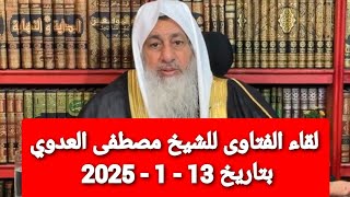 لقاء الفتاوى للشيخ مصطفى العدوي بتاريخ 13 - 1 - 2025