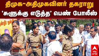 DMK VS AIADMK Fight | திமுக - அதிமுகவினர் தகராறு.. சுளுக்கு எடுத்த பெண் போலீஸ் | Dharmapuri