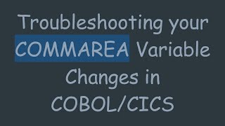 Troubleshooting your COMMAREA Variable Changes in COBOL/CICS