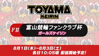 【TOYAMA KEIRIN THE LIVE!!】8月3日  富山競輪ファンクラブ杯 　富山けいりん　ＦⅡ　ガールズケイリン　最終日