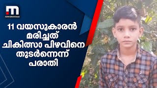 11 വയസുകാരൻ മരിച്ചത് ചികിത്സാ പിഴവിനെ തുടർന്നെന്ന പരാതിയുമായി ബന്ധുക്കൾ| Mathrubhumi News