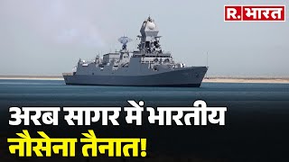 Indian Navy: अरब सागर में भारतीय नौसेना तैनात, हमले के बाद लिया फैसला | R Bharat