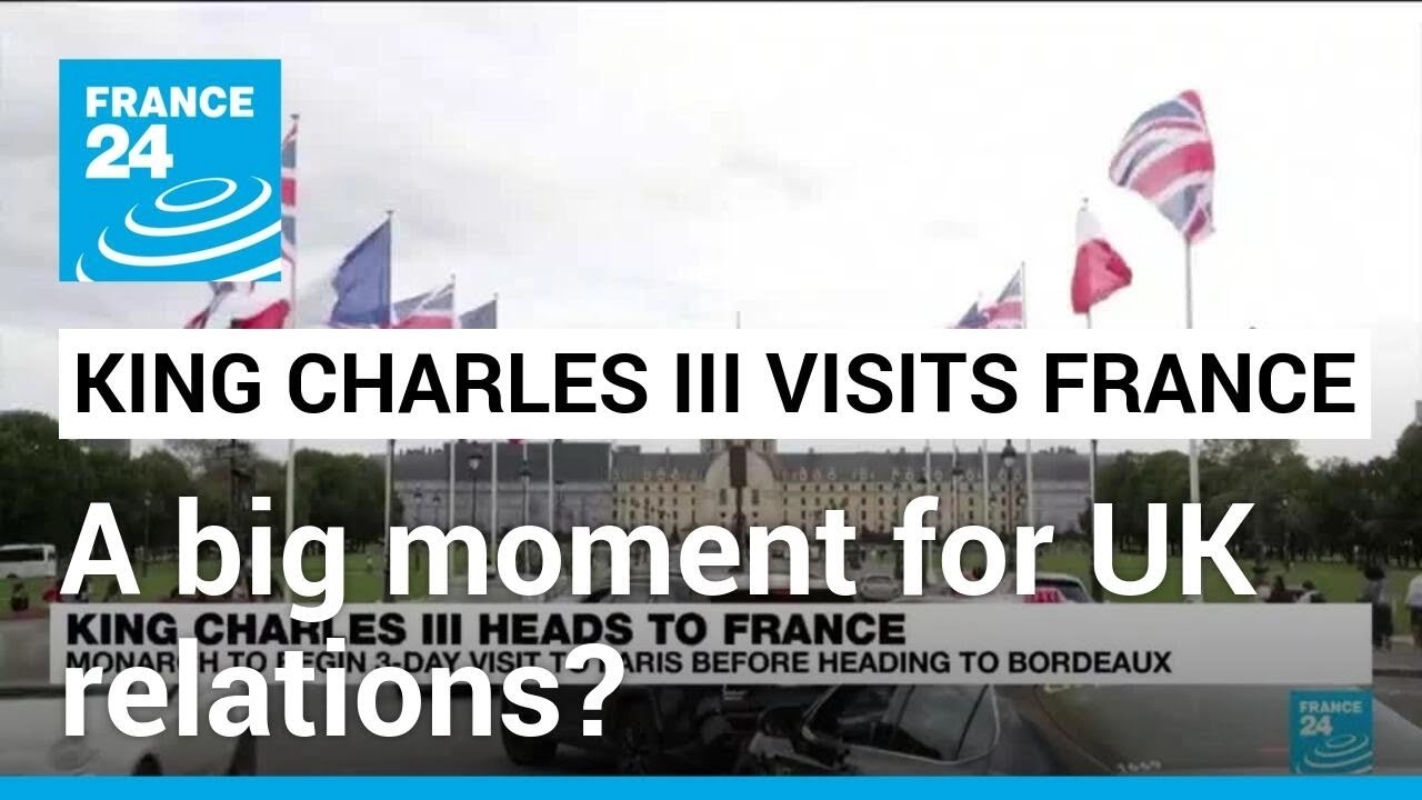 What Does King Charles Visit Mean For France-UK Relations? • FRANCE 24 ...