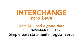 Interchange Intro - Unit 14: 3. GRAMMAR FOCUS: Simple past statements; regular verbs