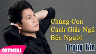 Chúng Con Canh Giấc Ngủ Cho Người - Trọng Tấn [Audio]