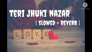 Teri Jhuki Nazar [Slowed+Reverb] : | Mohit Chauhan