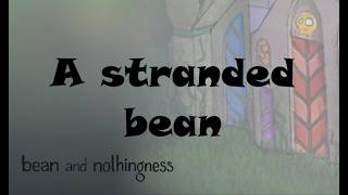 A stranded bean / Bean and Nothingness