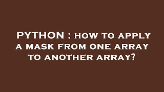 PYTHON : how to apply a mask from one array to another array?
