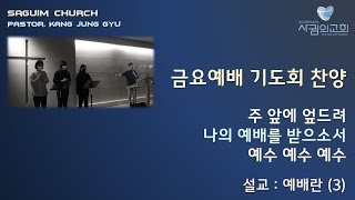 옥정 사귐의교회 금요기도회 _ 설교 후 찬양과 기도 (2021.12.10) / 주 앞에 엎드려 / 나의 예배를 받으소서 / 예수 예수 예수