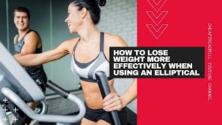How to Lose Weight More Effectively When Using an Elliptical