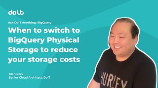 BigQuery Physical Storage: Situations where it'll reduce your BigQuery costs