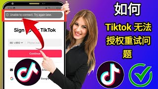 如何解决 Tiktok 无法授权重试问题已解决 | Tiktok 登录问题