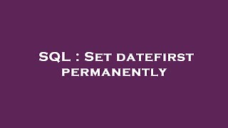 SQL : Set datefirst permanently