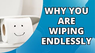 Why You are Wiping Endlessly