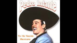 Yo he nacido mexicano Pedro Infante