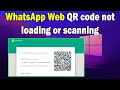 how to fix WhatsApp Web QR code not loading or scanning windows 10 or 11