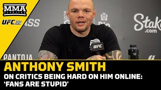 Anthony Smith Reacts To Online Critics Being Hard On Him: 'Fans Are Stupid' | UFC 301