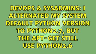 I Alternated My System Default Python Version To Python2 7 But The Apt ...
