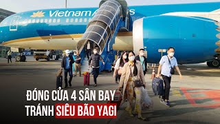 Tạm đóng cửa 4 sân bay tránh siêu bão số 3 (bão YAGI)