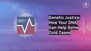 Genetic Justice: How Your DNA Can Help Solve Cold Cases | Radio Health Journal