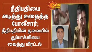 நீதிபதியை அடித்து உதைத்த போலீசார் ; நீதிபதியின் தலையில் துப்பாக்கியை வைத்து மிரட்டல் |Judge Attacked