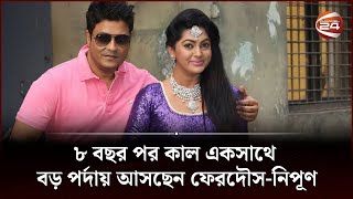 ৮ বছর পর কাল একসাথে বড় পর্দায় আসছেন ফেরদৌস-নিপূণ | Channel 24