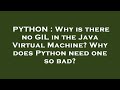 PYTHON : Why is there no GIL in the Java Virtual Machine? Why does Python need one so bad?