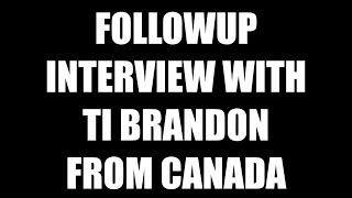 FOLLOWUP INTERVIEW WITH TI BRANDON FROM CANADA